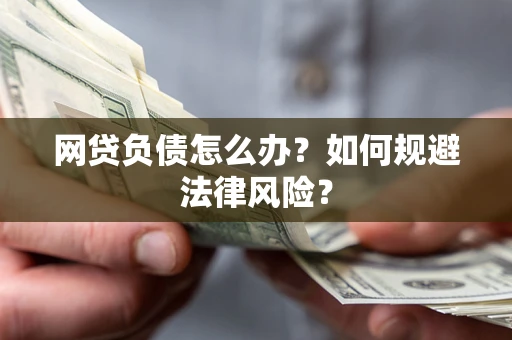 北京网贷负债怎么办？如何规避法律风险？
