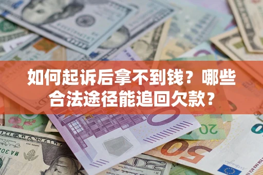 北京如何起诉后拿不到钱？哪些合法途径能追回欠款？