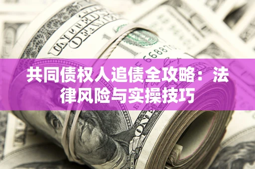 北京共同债权人追债全攻略：法律风险与实操技巧