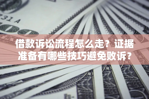 北京借款诉讼流程怎么走？证据准备有哪些技巧避免败诉？