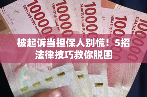 北京被起诉当担保人别慌！5招法律技巧救你脱困