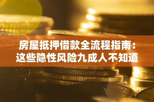 北京房屋抵押借款全流程指南：这些隐性风险九成人不知道