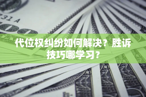 北京代位权纠纷如何解决？胜诉技巧哪学习？