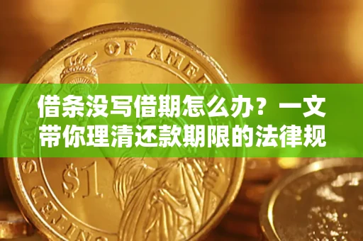 北京借条没写借期怎么办？一文带你理清还款期限的法律规则