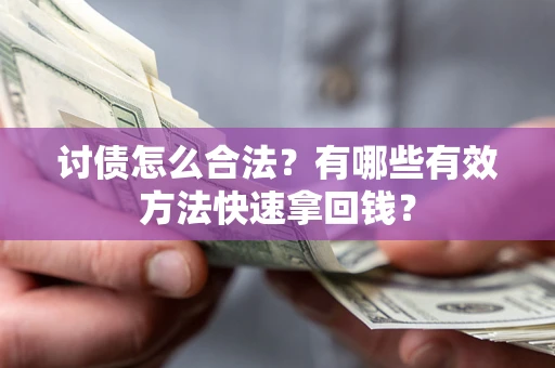北京讨债怎么合法？有哪些有效方法快速拿回钱？