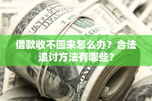北京借款收不回来怎么办？合法追讨方法有哪些？