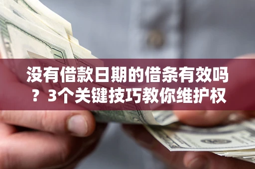 北京没有借款日期的借条有效吗？3个关键技巧教你维护权益