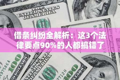 北京借条纠纷全解析：这3个法律要点90%的人都搞错了