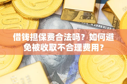 北京借钱担保费合法吗？如何避免被收取不合理费用？