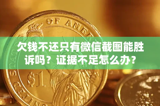 北京欠钱不还只有微信截图能胜诉吗？证据不足怎么办？