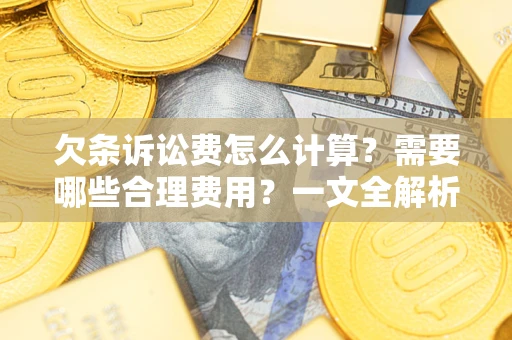 北京欠条诉讼费怎么计算？需要哪些合理费用？一文全解析