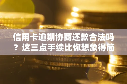 北京信用卡逾期协商还款合法吗？这三点手续比你想象得简单