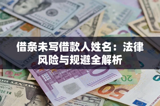 北京借条未写借款人姓名：法律风险与规避全解析