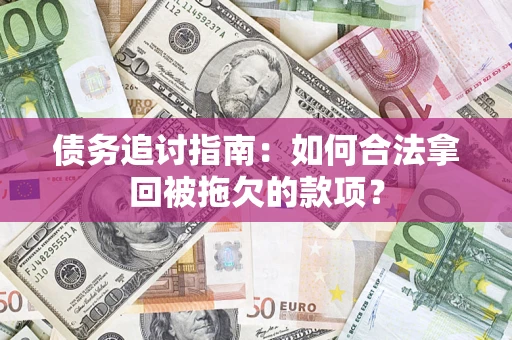 北京债务追讨指南：如何合法拿回被拖欠的款项？