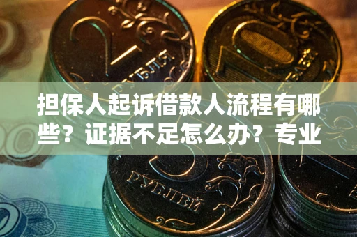 北京担保人起诉借款人流程有哪些？证据不足怎么办？专业律师解答