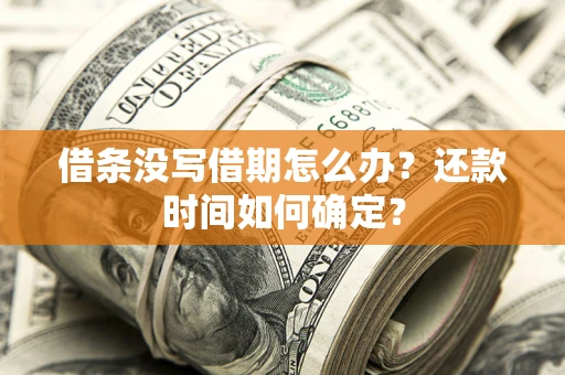 北京借条没写借期怎么办？还款时间如何确定？