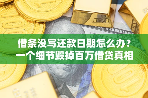 北京借条没写还款日期怎么办？一个细节毁掉百万借贷真相