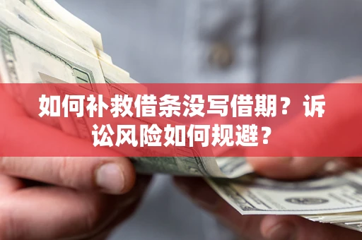 北京如何补救借条没写借期？诉讼风险如何规避？