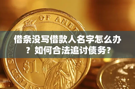 北京借条没写借款人名字怎么办？如何合法追讨债务？