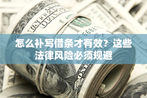 北京怎么补写借条才有效？这些法律风险必须规避