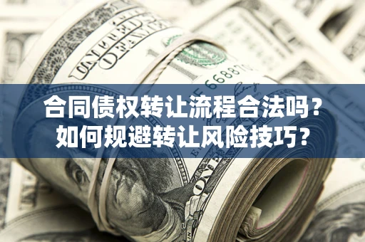北京合同债权转让流程合法吗？如何规避转让风险技巧？