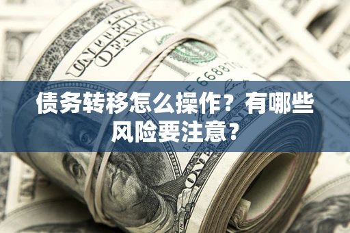 北京债务转移怎么操作？有哪些风险要注意？