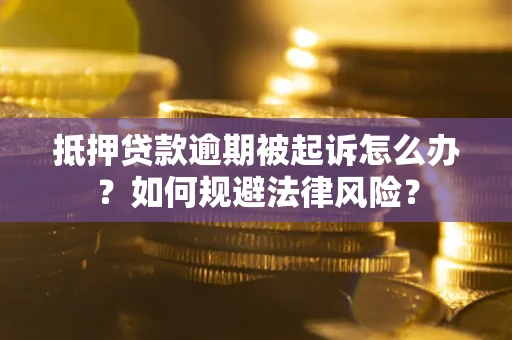 北京抵押贷款逾期被起诉怎么办？如何规避法律风险？