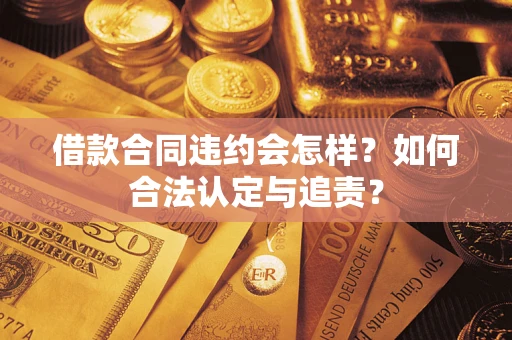 北京借款合同违约会怎样？如何合法认定与追责？