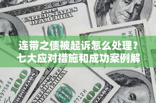 北京连带之债被起诉怎么处理？七大应对措施和成功案例解析