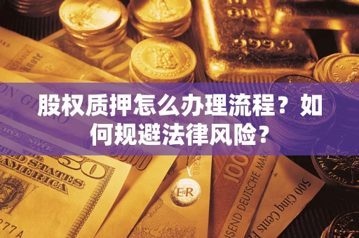 北京股权质押怎么办理流程？如何规避法律风险？