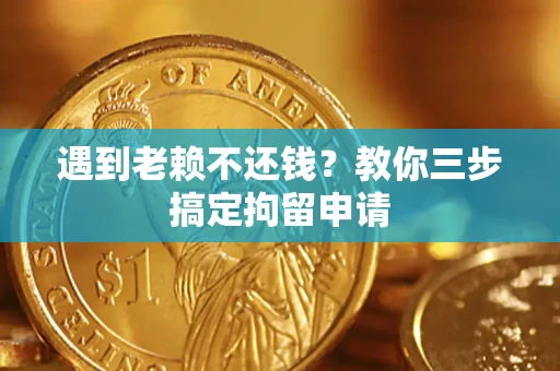 北京遇到老赖不还钱？教你三步搞定拘留申请