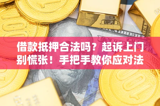 北京借款抵押合法吗？起诉上门别慌张！手把手教你应对法律程序