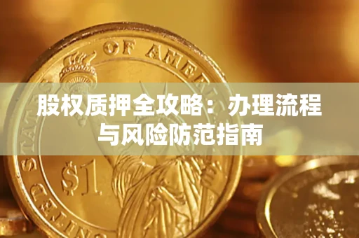 北京股权质押全攻略：办理流程与风险防范指南