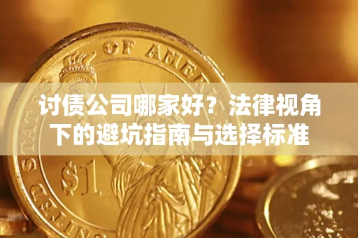 北京讨债公司哪家好？法律视角下的避坑指南与选择标准
