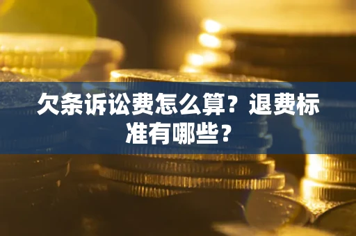 北京欠条诉讼费怎么算？退费标准有哪些？