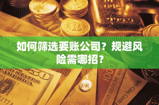 北京如何筛选要账公司？规避风险需哪招？