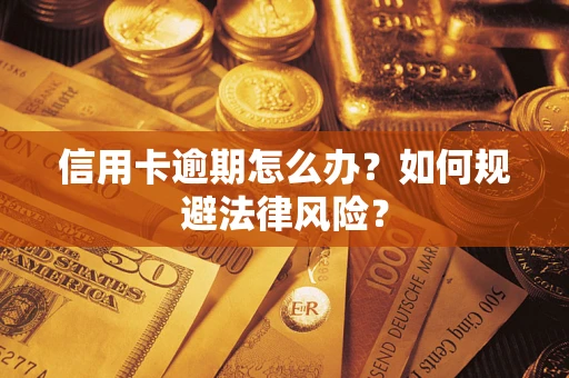 北京信用卡逾期怎么办？如何规避法律风险？
