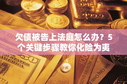 北京欠债被告上法庭怎么办？5个关键步骤教你化险为夷