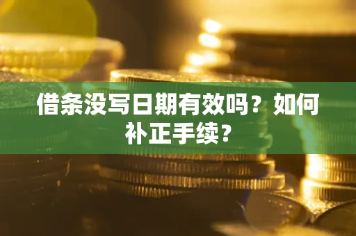 北京借条没写日期有效吗？如何补正手续？