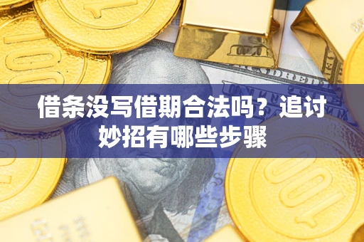 北京借条没写借期合法吗？追讨妙招有哪些步骤