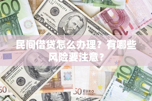 北京民间借贷怎么办理？有哪些风险要注意？