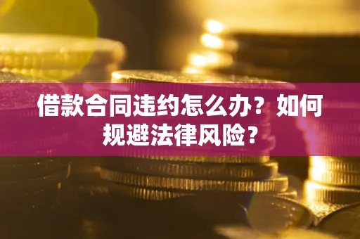 北京借款合同违约怎么办？如何规避法律风险？