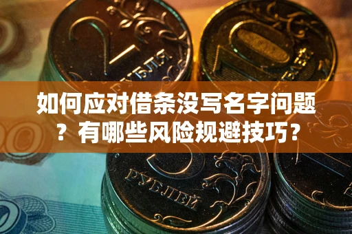 北京如何应对借条没写名字问题？有哪些风险规避技巧？