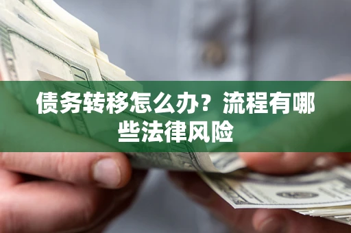 北京债务转移怎么办？流程有哪些法律风险